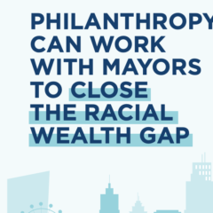 Philanthropy Can Work With Mayors to Close the Racial Wealth Gap